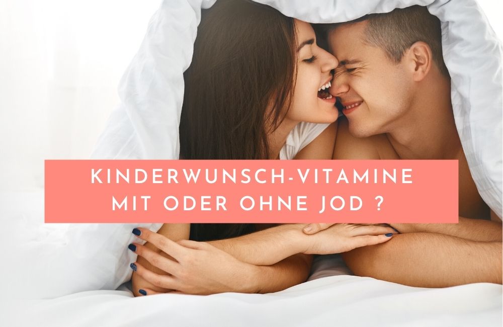Kinderwunschvitamine mit oder ohne Jod